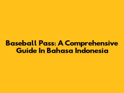 Baseball Pass: A Comprehensive Guide In Bahasa Indonesia