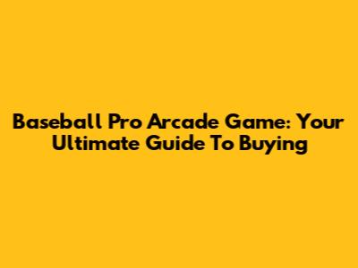Baseball Pro Arcade Game: Your Ultimate Guide To Buying