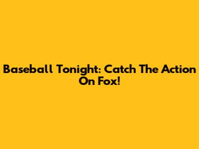 Baseball Tonight: Catch The Action On Fox!