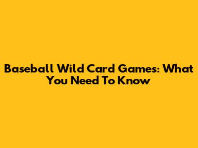 Baseball Wild Card Games: What You Need To Know