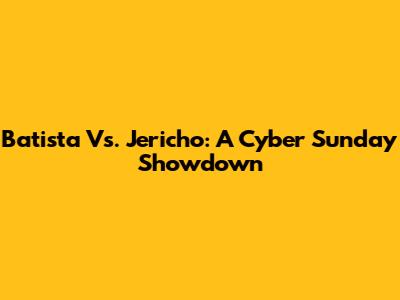 Batista Vs. Jericho: A Cyber Sunday Showdown
