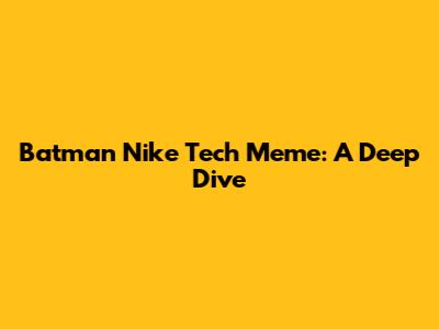 Batman Nike Tech Meme: A Deep Dive