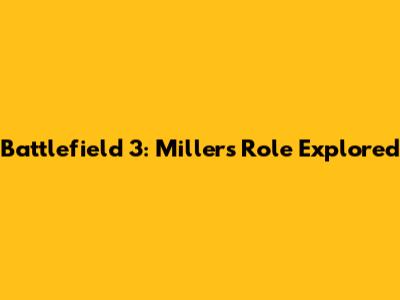 Battlefield 3: Miller's Role Explored