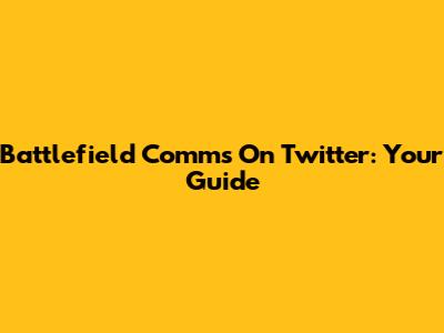 Battlefield Comms On Twitter: Your Guide