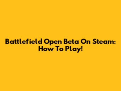 Battlefield Open Beta On Steam: How To Play!