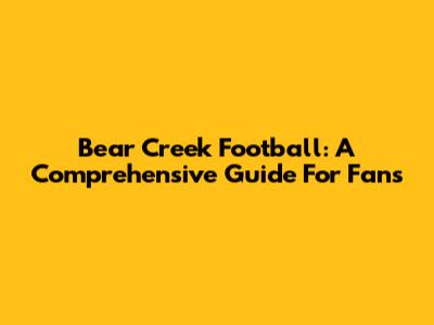 Bear Creek Football: A Comprehensive Guide For Fans