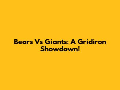 Bears Vs Giants: A Gridiron Showdown!