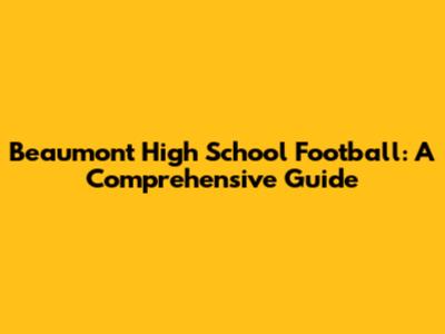 Beaumont High School Football: A Comprehensive Guide