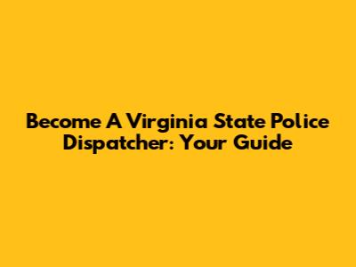 Become A Virginia State Police Dispatcher: Your Guide