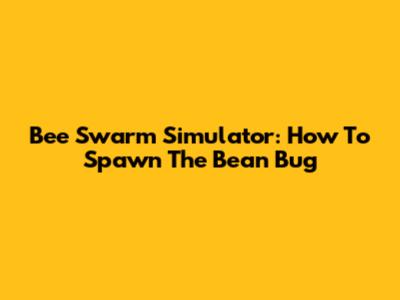 Bee Swarm Simulator: How To Spawn The Bean Bug