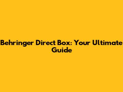 Behringer Direct Box: Your Ultimate Guide
