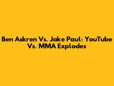 Ben Askren Vs. Jake Paul: YouTube Vs. MMA Explodes