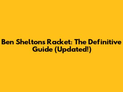 Ben Shelton's Racket: The Definitive Guide (Updated!)