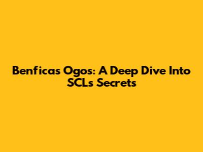 Benfica's Ogos: A Deep Dive Into SCL's Secrets