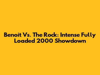 Benoit Vs. The Rock: Intense Fully Loaded 2000 Showdown