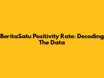 BeritaSatu Positivity Rate: Decoding The Data