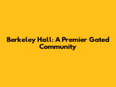 Berkeley Hall: A Premier Gated Community