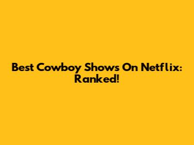 Best Cowboy Shows On Netflix: Ranked!
