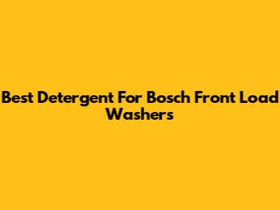 Best Detergent For Bosch Front Load Washers