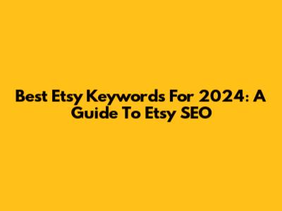 Best Etsy Keywords For 2024: A Guide To Etsy SEO