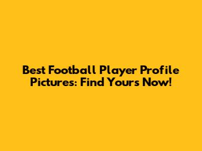 Best Football Player Profile Pictures: Find Yours Now!
