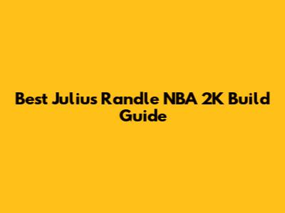 Best Julius Randle NBA 2K Build Guide