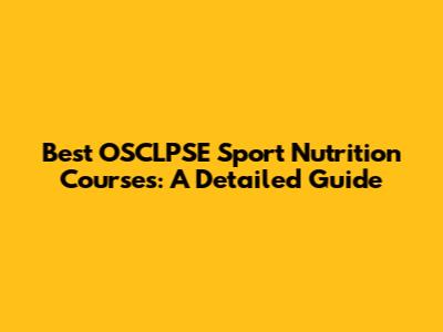Best OSCLPSE Sport Nutrition Courses: A Detailed Guide