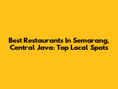 Best Restaurants In Semarang, Central Java: Top Local Spots