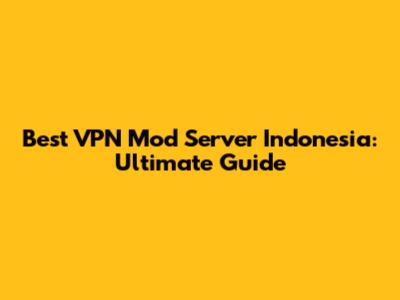 Best VPN Mod Server Indonesia: Ultimate Guide