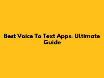 Best Voice To Text Apps: Ultimate Guide