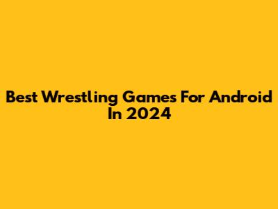 Best Wrestling Games For Android In 2024