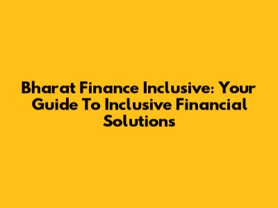Bharat Finance Inclusive: Your Guide To Inclusive Financial Solutions