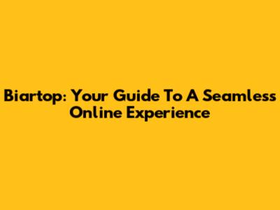 Biartop: Your Guide To A Seamless Online Experience