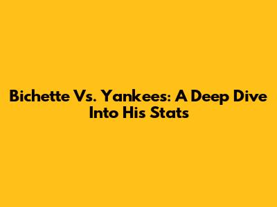 Bichette Vs. Yankees: A Deep Dive Into His Stats