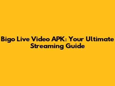 Bigo Live Video APK: Your Ultimate Streaming Guide