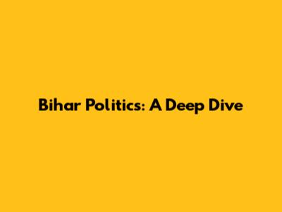 Bihar Politics: A Deep Dive