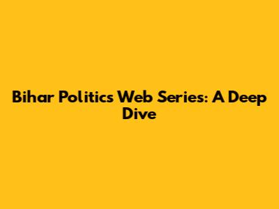 Bihar Politics Web Series: A Deep Dive