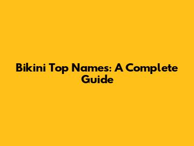 Bikini Top Names: A Complete Guide