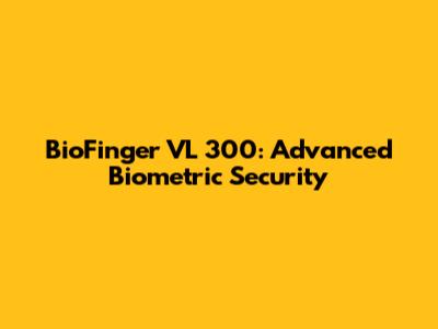 BioFinger VL 300: Advanced Biometric Security