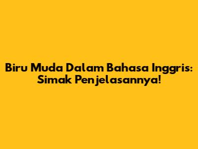 Biru Muda Dalam Bahasa Inggris: Simak Penjelasannya!