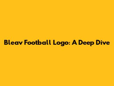 Bleav Football Logo: A Deep Dive