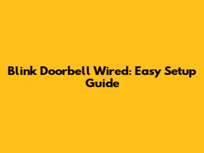 Blink Doorbell Wired: Easy Setup Guide