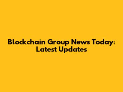 Blockchain Group News Today: Latest Updates