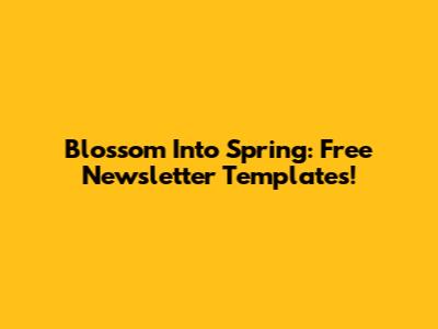 Blossom Into Spring: Free Newsletter Templates!