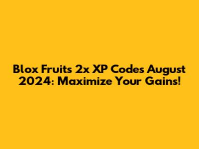 Blox Fruits 2x XP Codes August 2024: Maximize Your Gains!