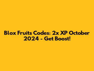Blox Fruits Codes: 2x XP October 2024 - Get Boost!