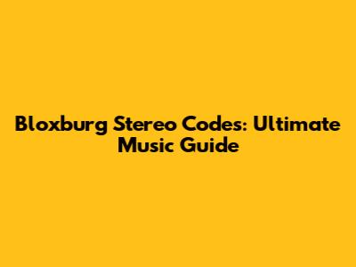 Bloxburg Stereo Codes: Ultimate Music Guide