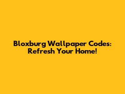 Bloxburg Wallpaper Codes: Refresh Your Home!