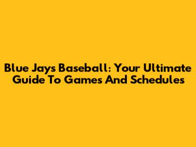 Blue Jays Baseball: Your Ultimate Guide To Games And Schedules