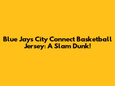 Blue Jays City Connect Basketball Jersey: A Slam Dunk!
